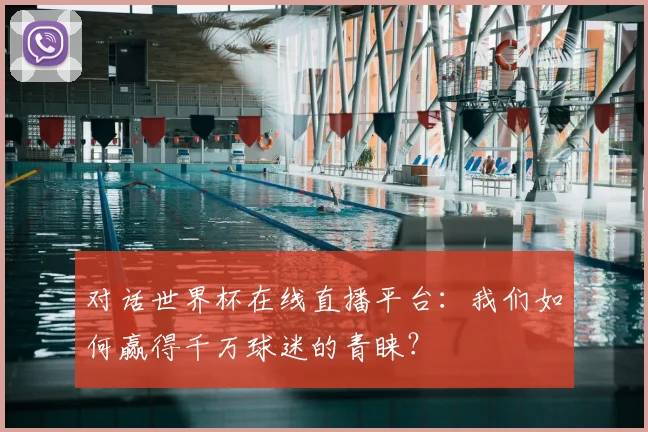 对话世界杯在线直播平台：我们如何赢得千万球迷的青睐？